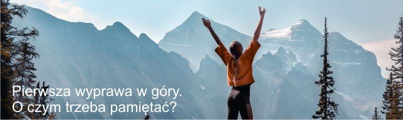 Pierwsza wyprawa w góry. O czym trzeba pamiętać